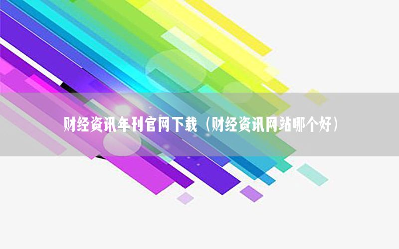 财经资讯年刊官网下载（财经资讯网站哪个好）