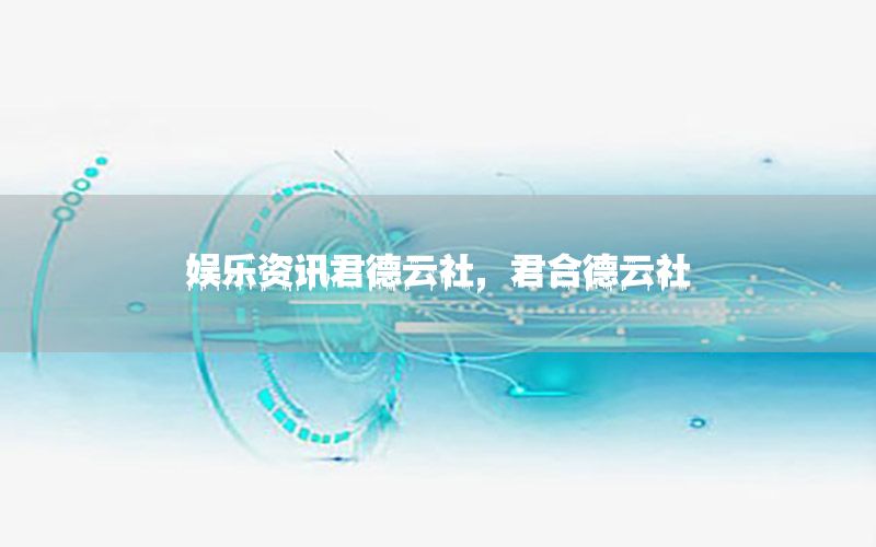 娱乐资讯君德云社，君合德云社