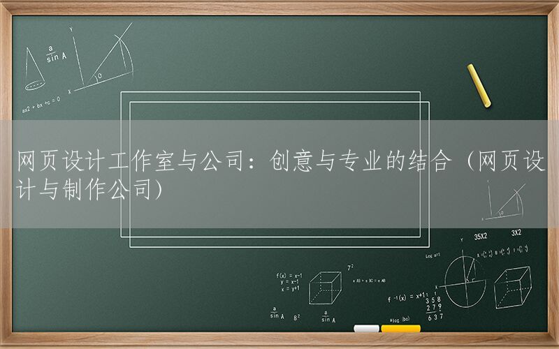 网页设计工作室与公司：创意与专业的结合（网页设计与制作公司）