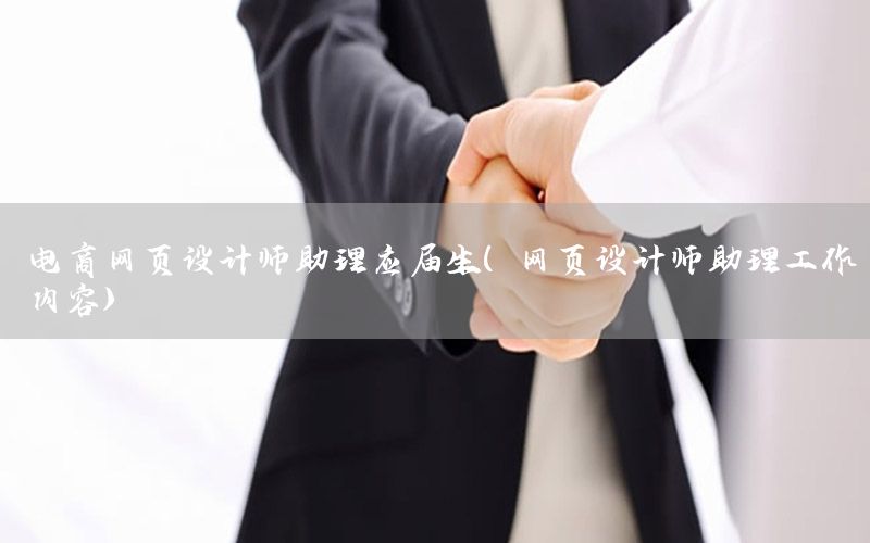 电商网页设计师助理应届生（网页设计师助理工作内容）