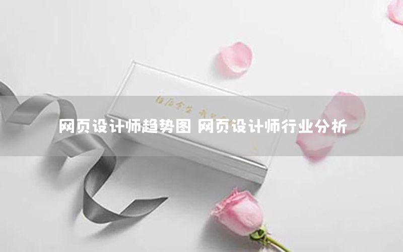 网页设计师趋势图（网页设计师行业分析）